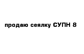 продаю сеялку СУПН-8